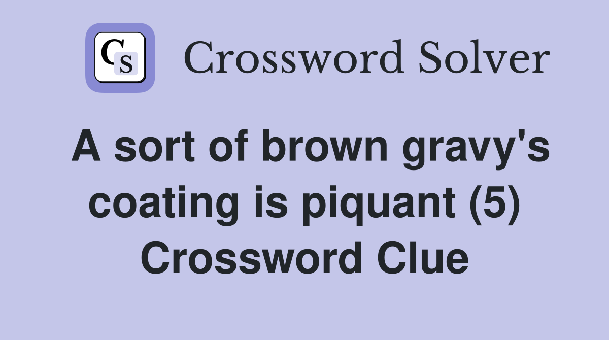 A sort of brown gravy's coating is piquant (5) Crossword Clue