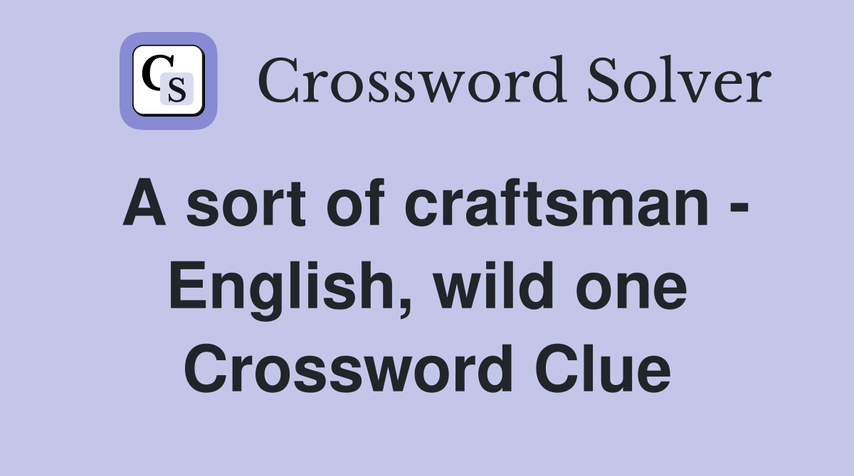 A sort of craftsman - English, wild one Crossword Clue