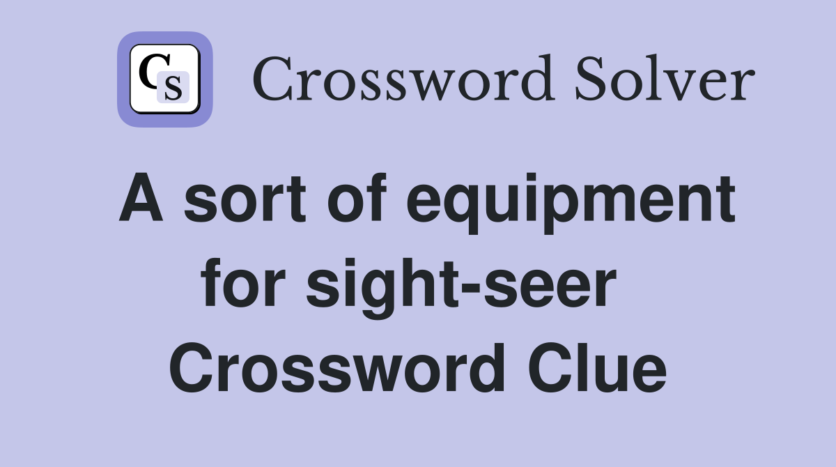 A sort of equipment for sight-seer  Crossword Clue