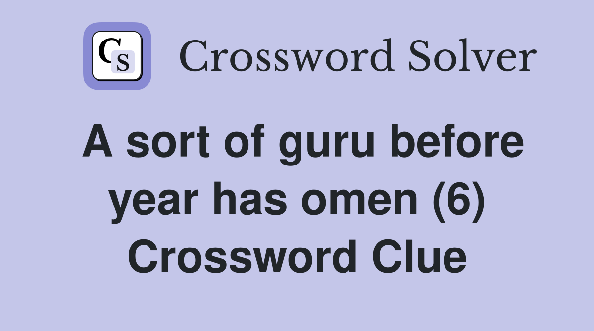 A sort of guru before year has omen (6) Crossword Clue