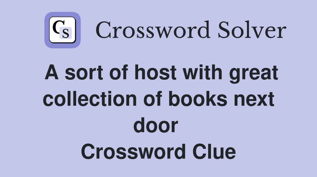 A sort of host with great collection of books next door  Crossword Clue