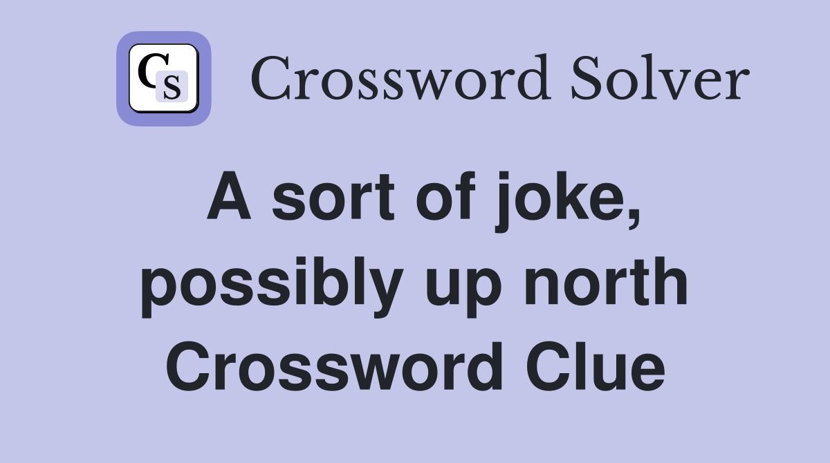 A sort of joke, possibly up north Crossword Clue