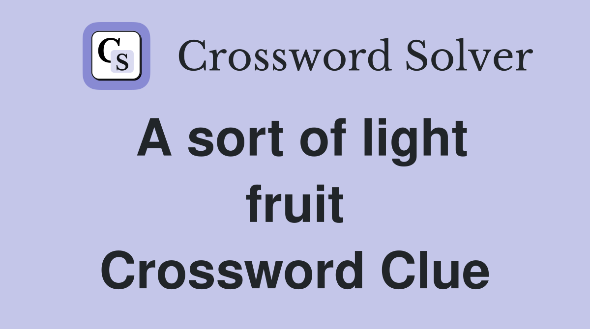 A sort of light fruit Crossword Clue