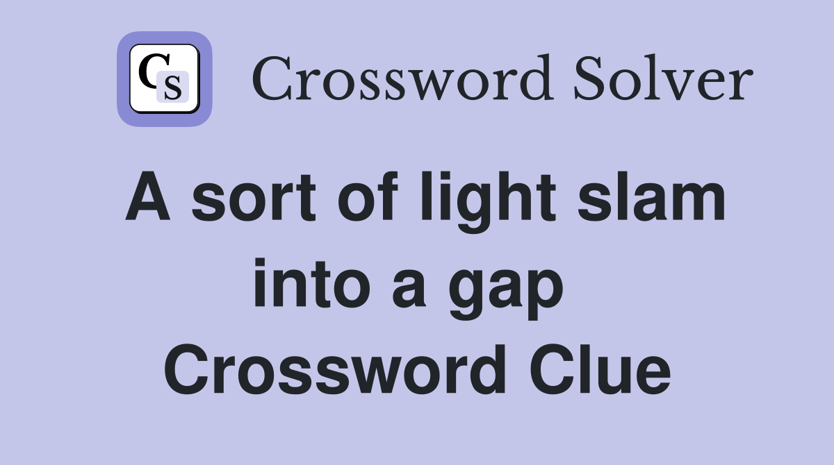 A sort of light slam into a gap  Crossword Clue