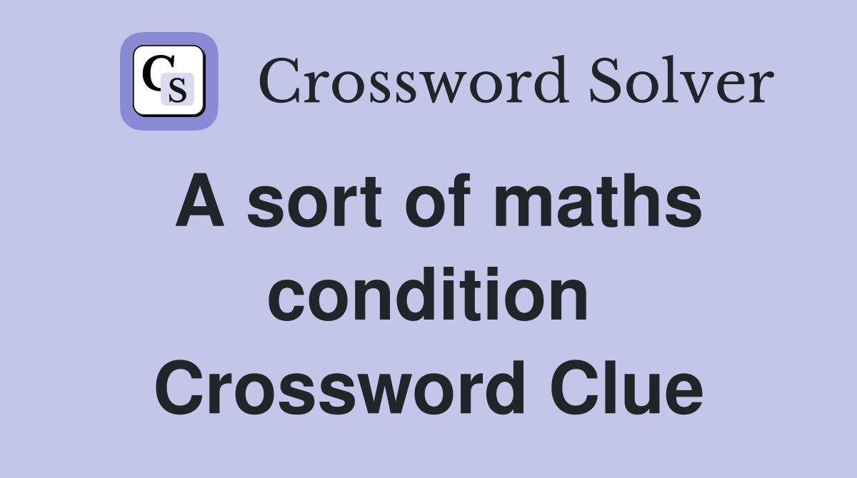 A sort of maths condition Crossword Clue