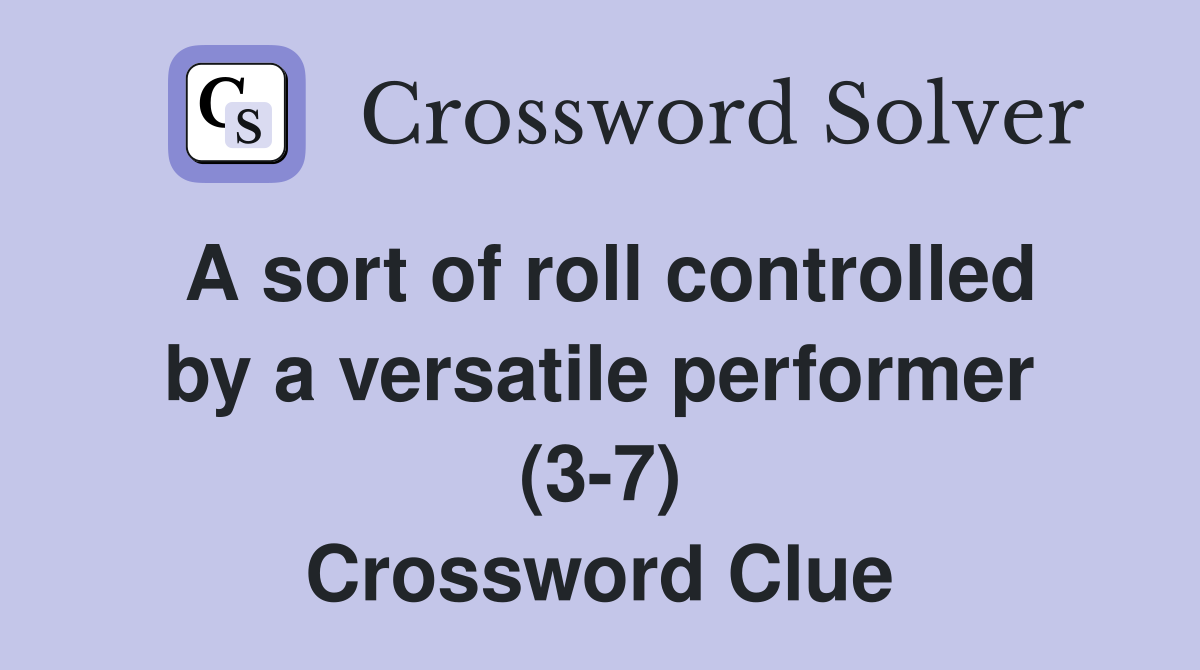 A sort of roll controlled by a versatile performer (3-7) Crossword Clue