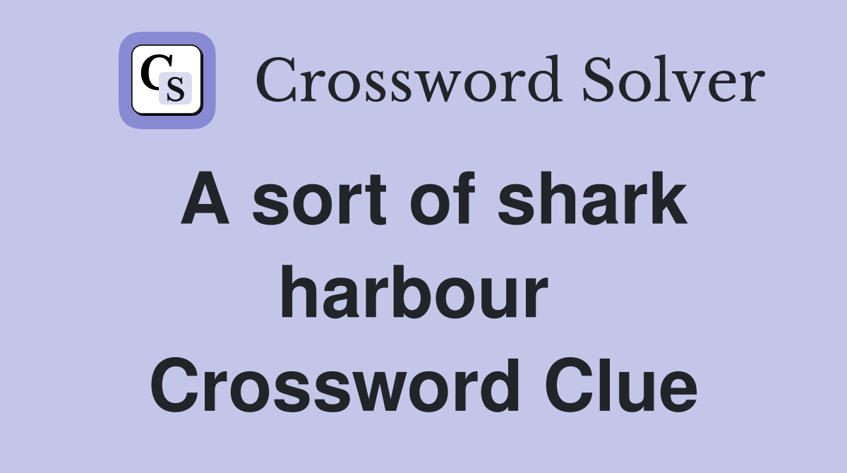 A sort of shark harbour  Crossword Clue
