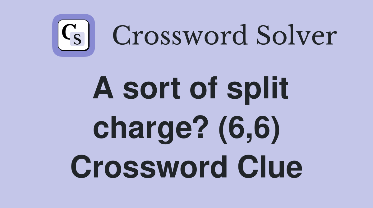 A sort of split charge? (6,6) Crossword Clue