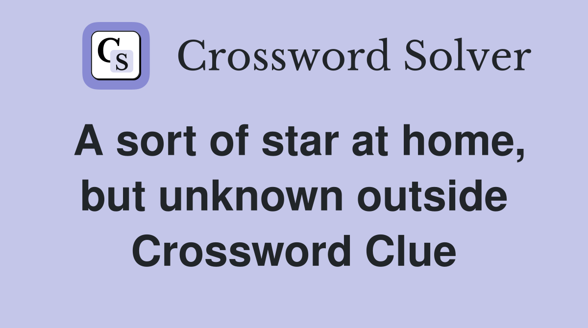 A sort of star at home, but unknown outside Crossword Clue