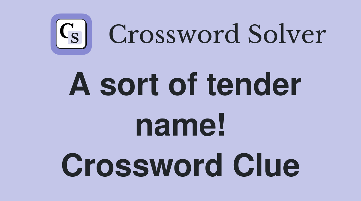 A sort of tender name! Crossword Clue