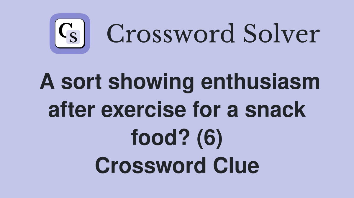 A sort showing enthusiasm after exercise for a snack food? (6) Crossword Clue