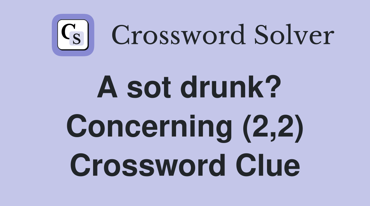 A sot drunk? Concerning (2,2) Crossword Clue