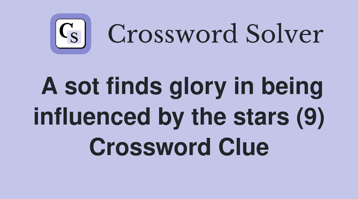 A sot finds glory in being influenced by the stars (9) Crossword Clue