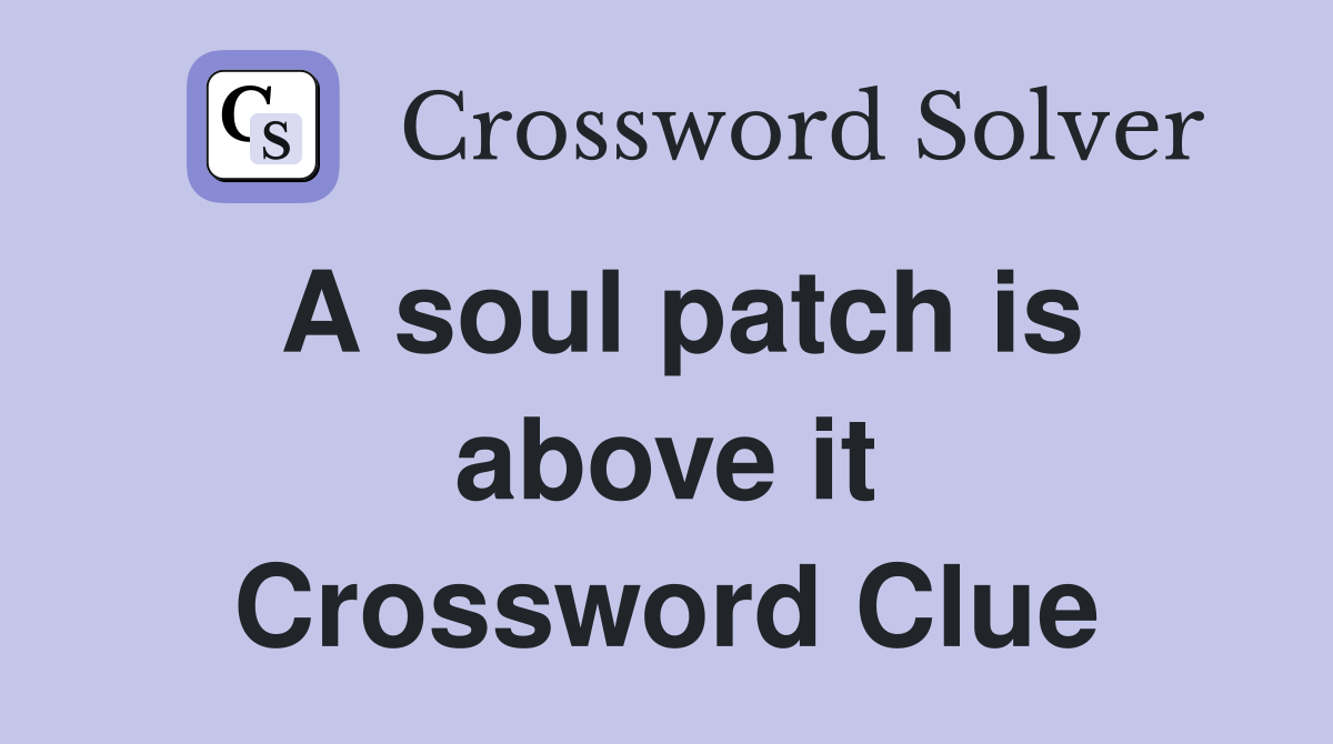 A soul patch is above it Crossword Clue