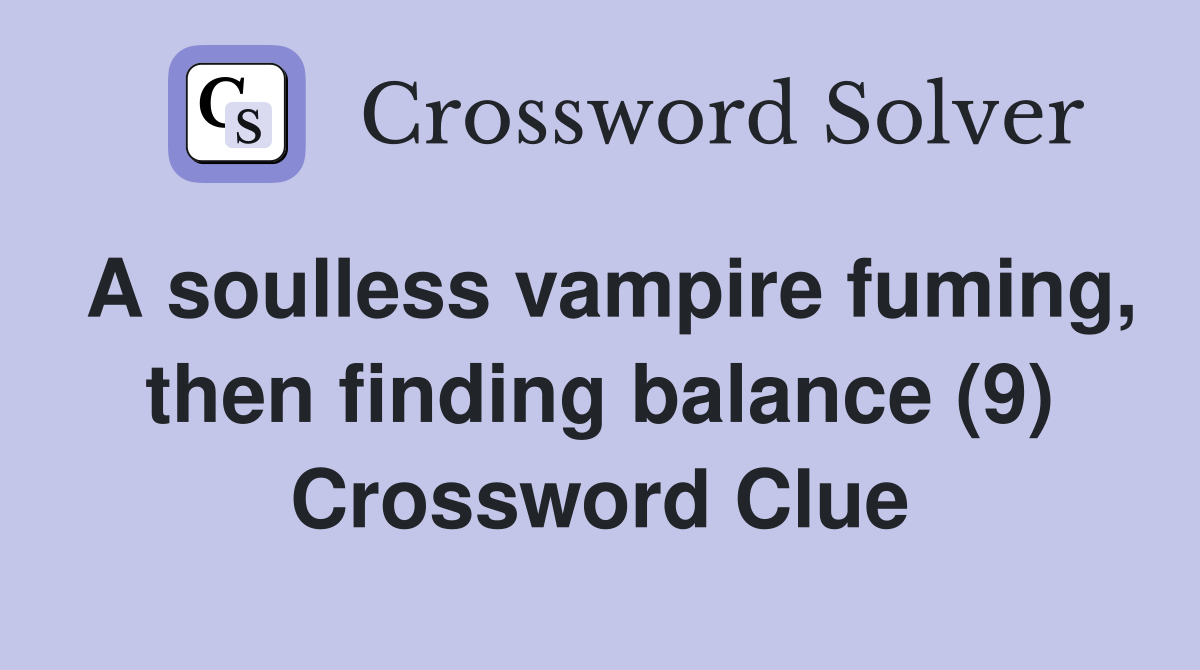 A soulless vampire fuming, then finding balance (9) Crossword Clue