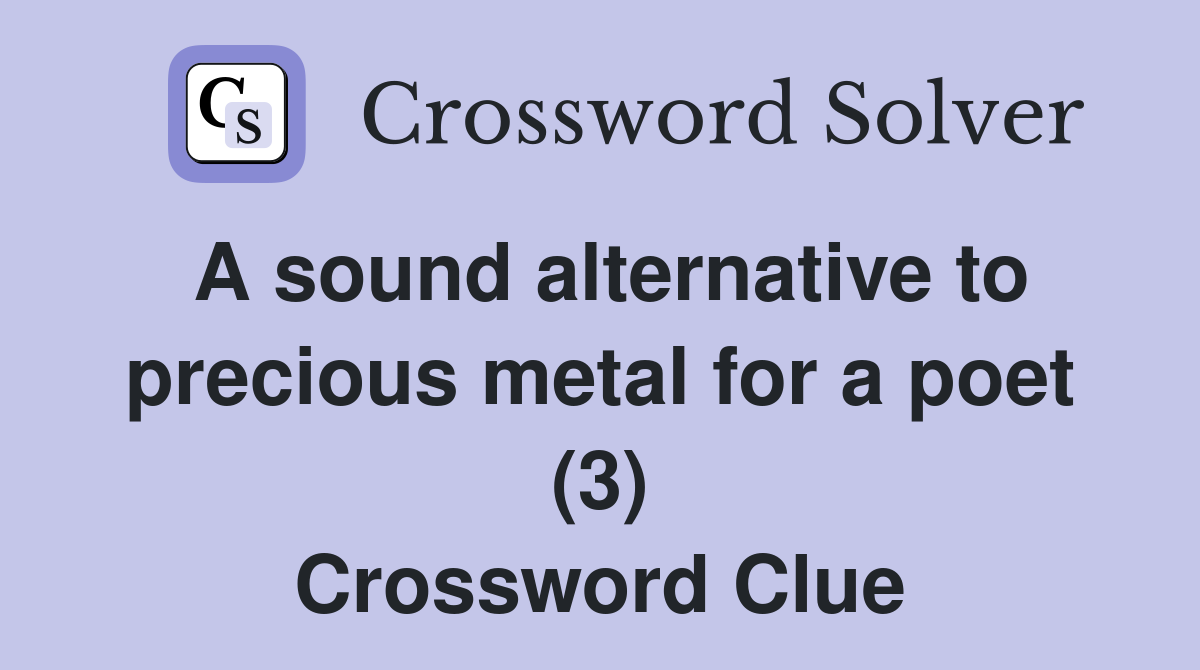 A sound alternative to precious metal for a poet (3) Crossword Clue