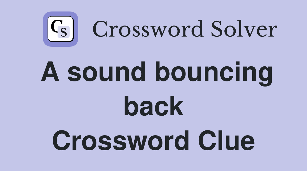 A sound bouncing back Crossword Clue