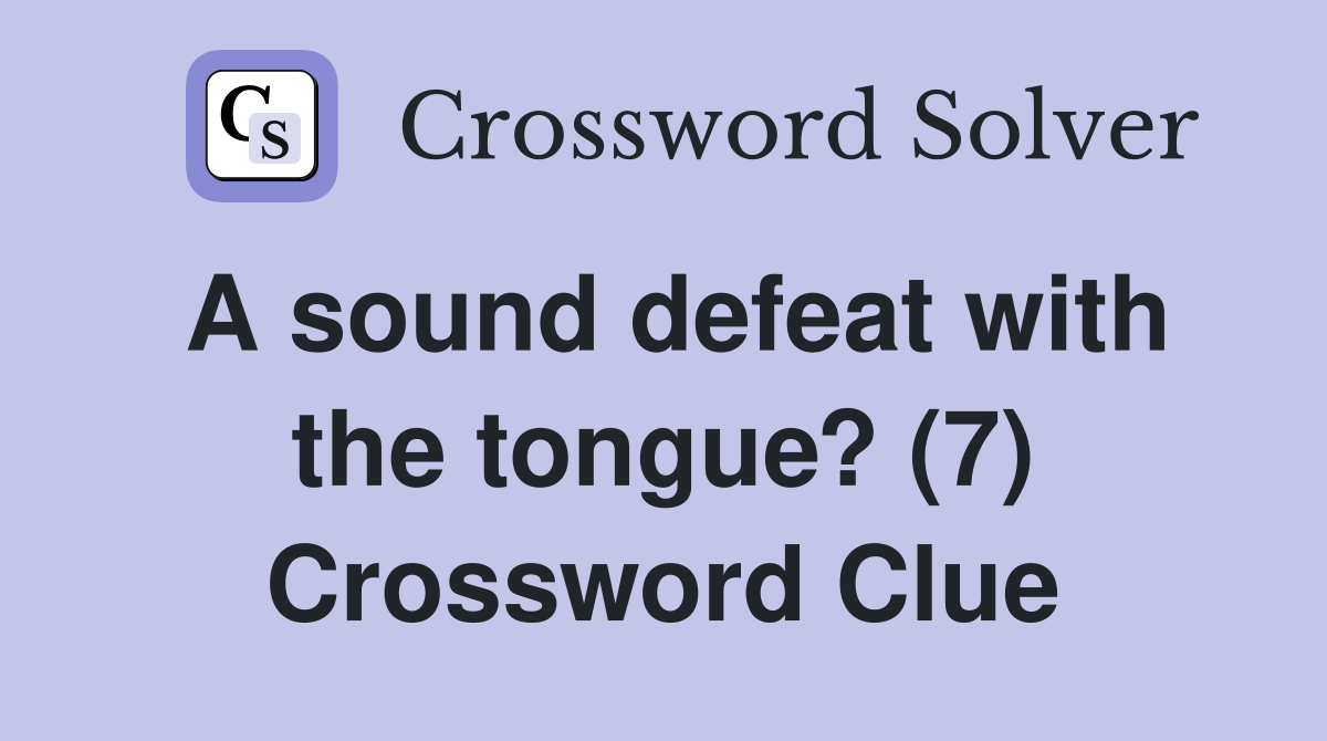 A sound defeat with the tongue? (7) Crossword Clue