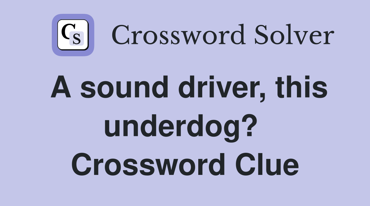 A sound driver, this underdog?  Crossword Clue