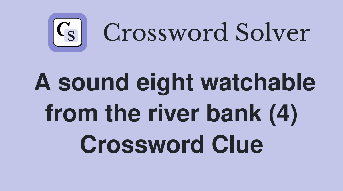 A sound eight watchable from the river bank (4) Crossword Clue