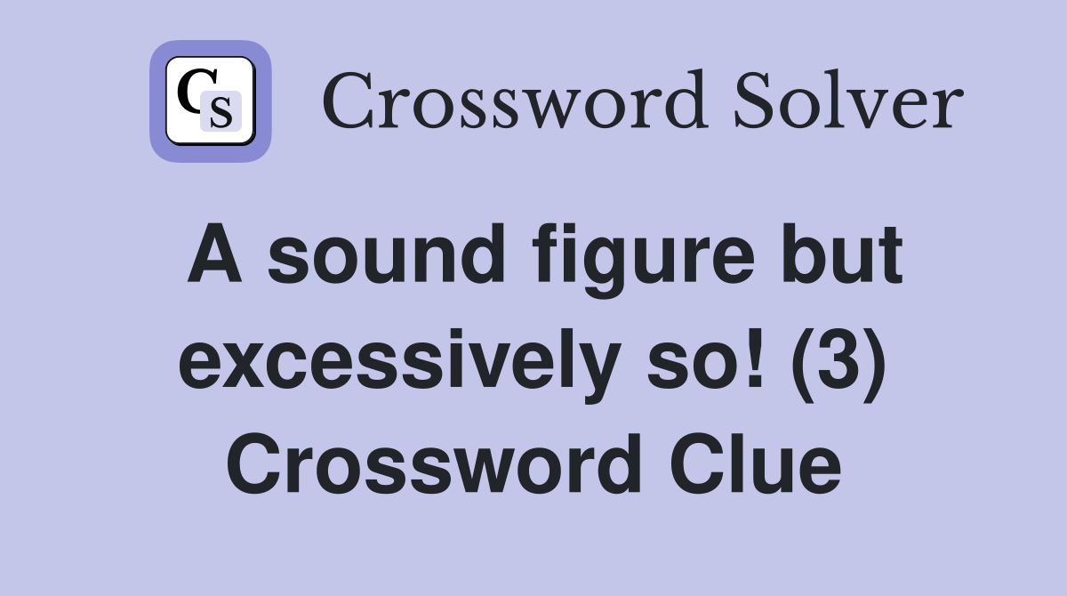A sound figure but excessively so! (3) Crossword Clue