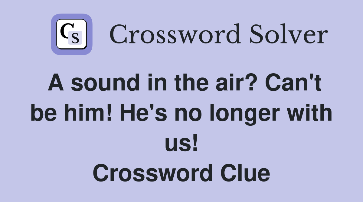 A sound in the air? Can't be him! He's no longer with us! Crossword Clue