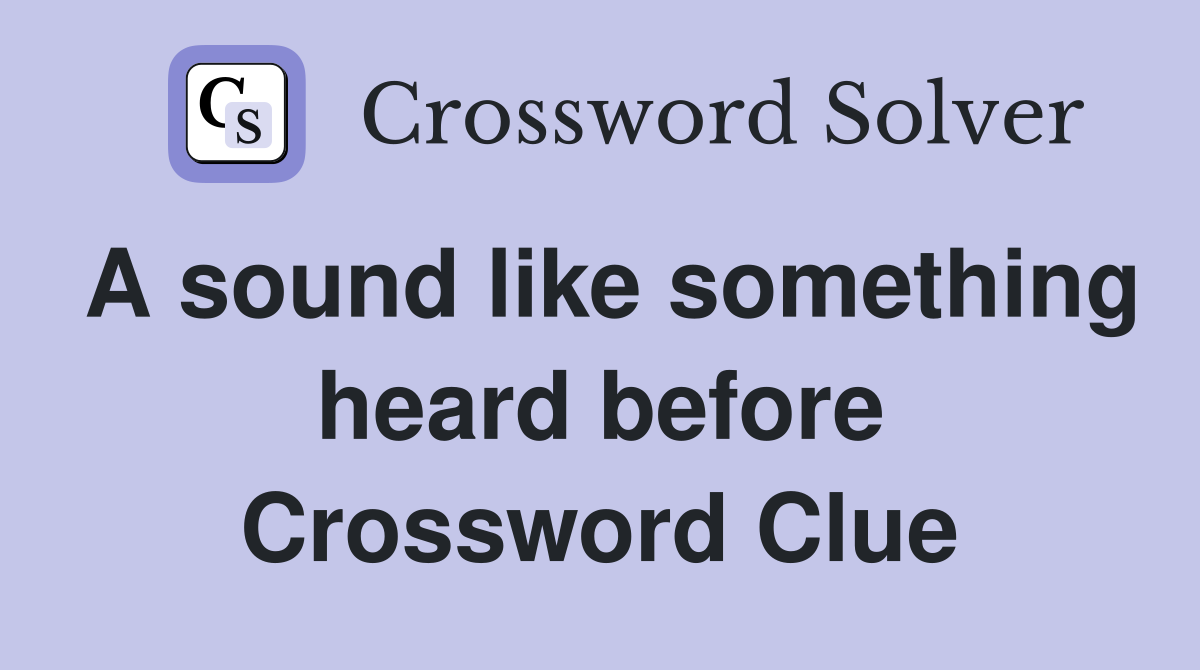 A sound like something heard before Crossword Clue