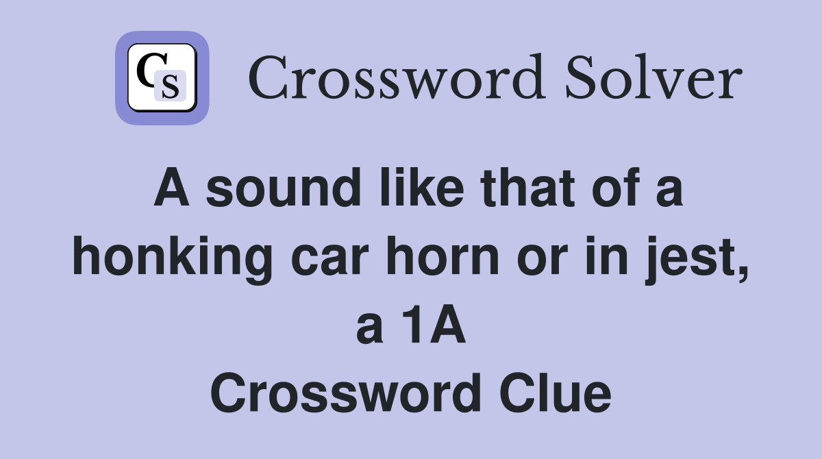 A sound like that of a honking car horn or in jest, a 1A Crossword Clue