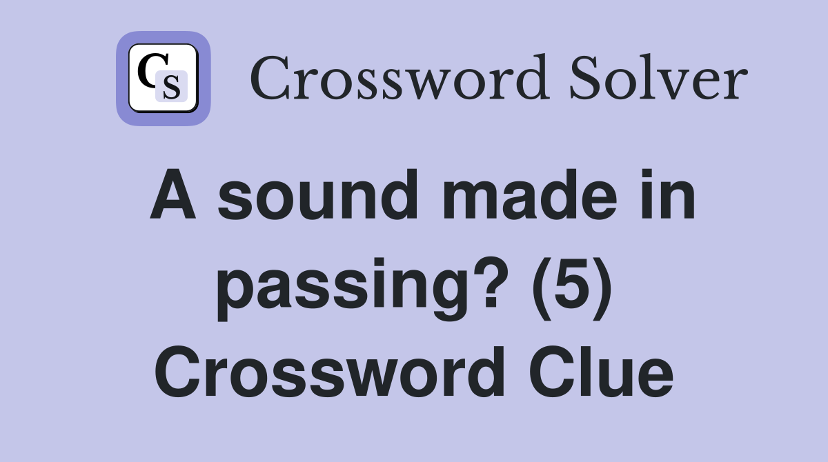 A sound made in passing? (5) Crossword Clue