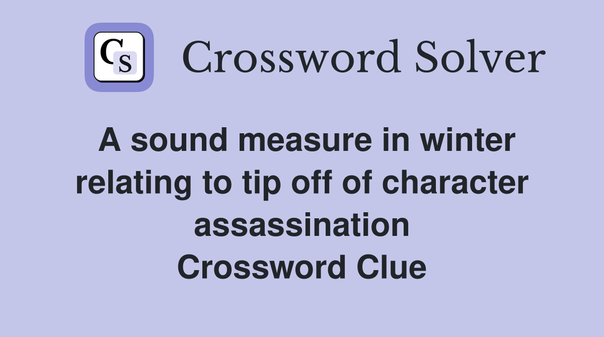 A sound measure in winter relating to tip off of character assassination Crossword Clue