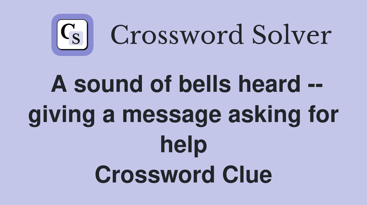 A sound of bells heard -- giving a message asking for help Crossword Clue