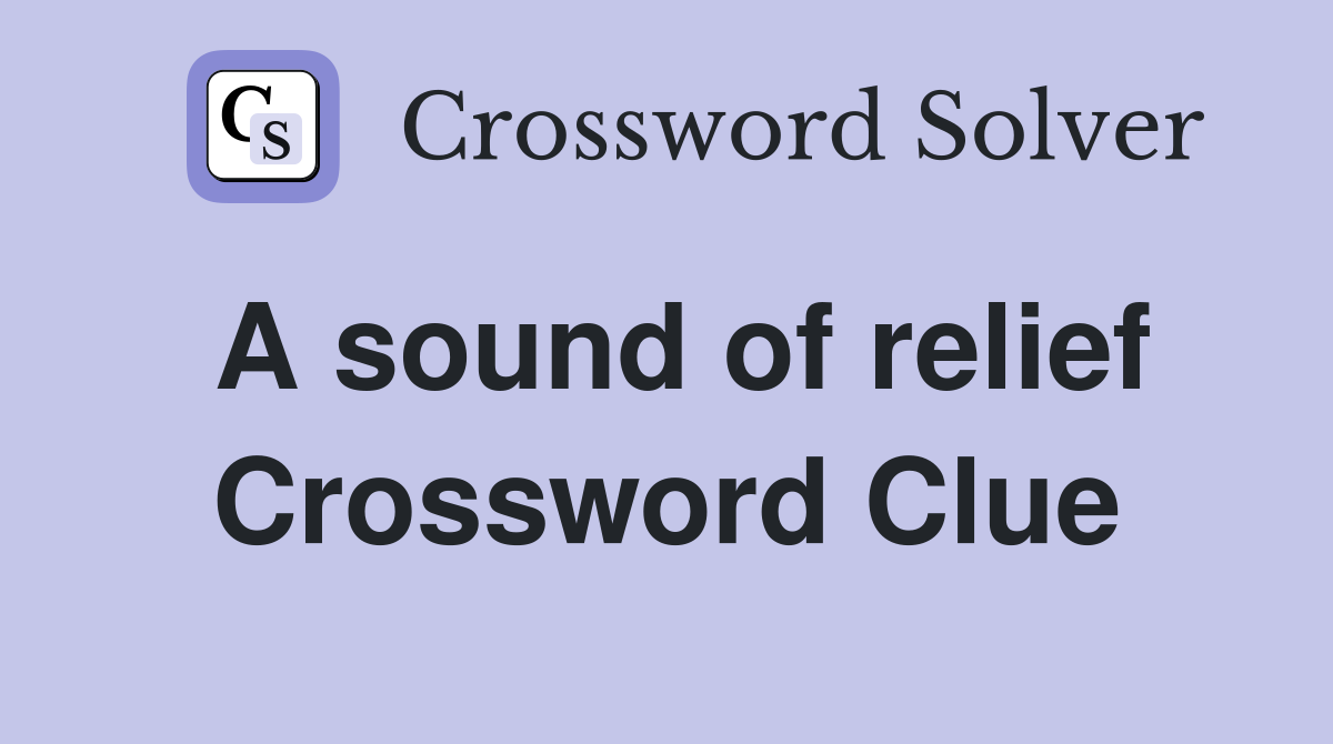 A sound of relief Crossword Clue