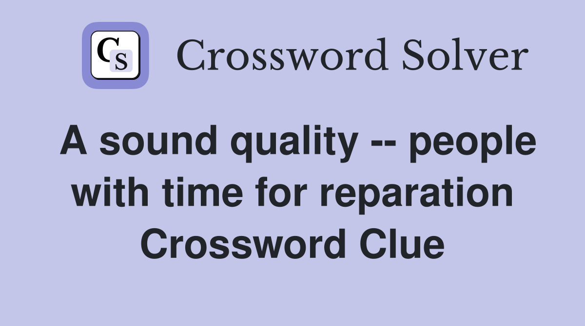 A sound quality -- people with time for reparation Crossword Clue