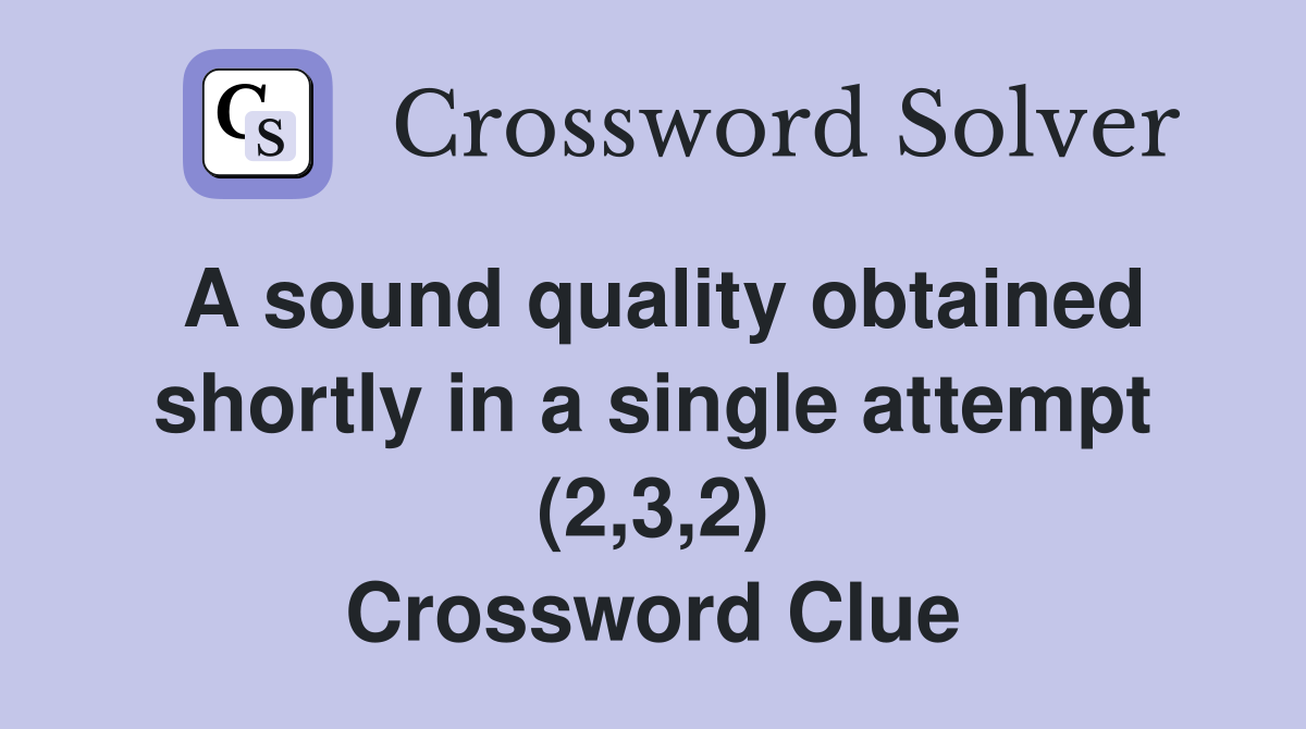 A sound quality obtained shortly in a single attempt (2,3,2) Crossword Clue