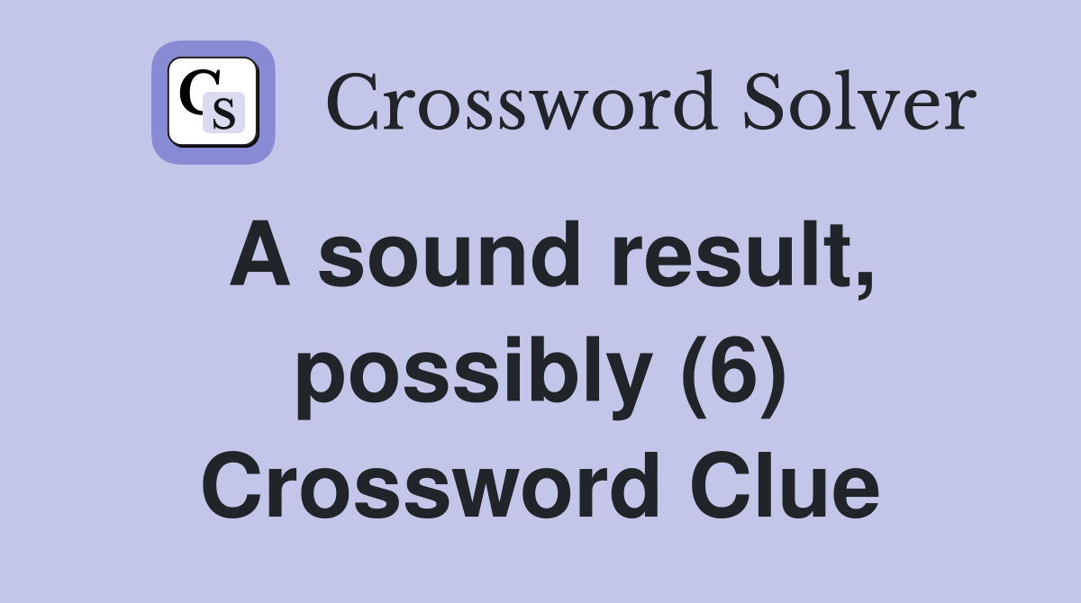 A sound result, possibly (6) Crossword Clue