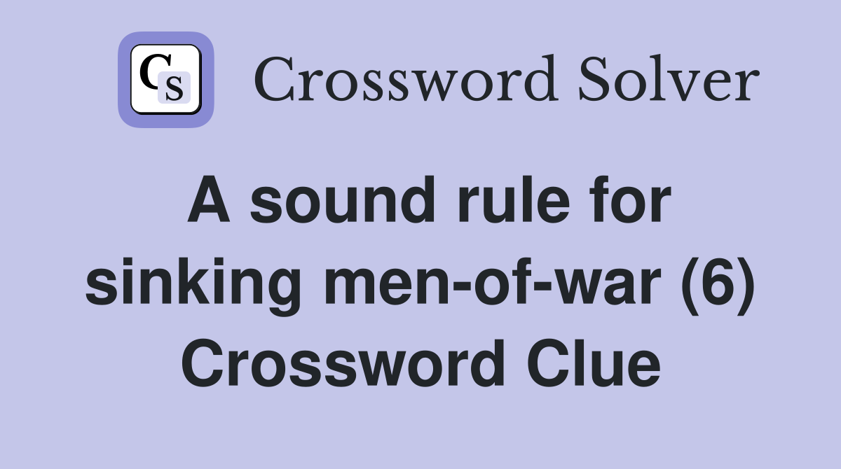 A sound rule for sinking men-of-war (6) Crossword Clue