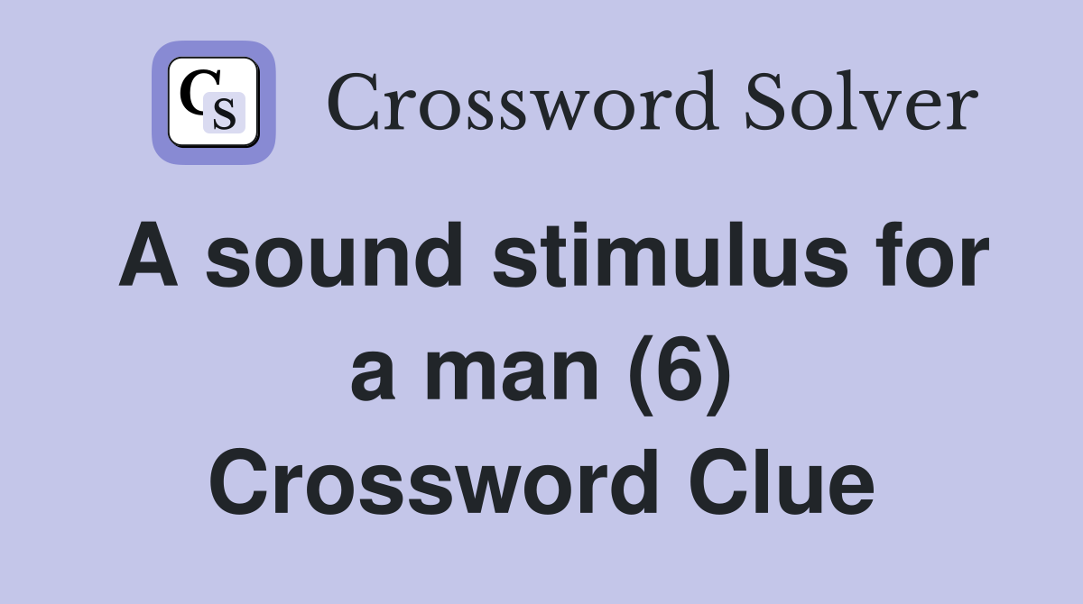 A sound stimulus for a man (6) Crossword Clue