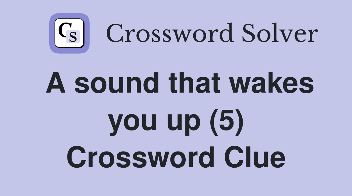 A sound that wakes you up (5) Crossword Clue