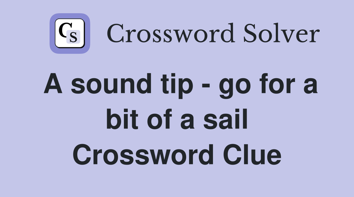A sound tip - go for a bit of a sail Crossword Clue