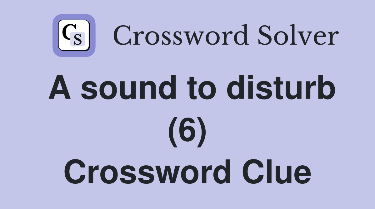A sound to disturb (6) Crossword Clue