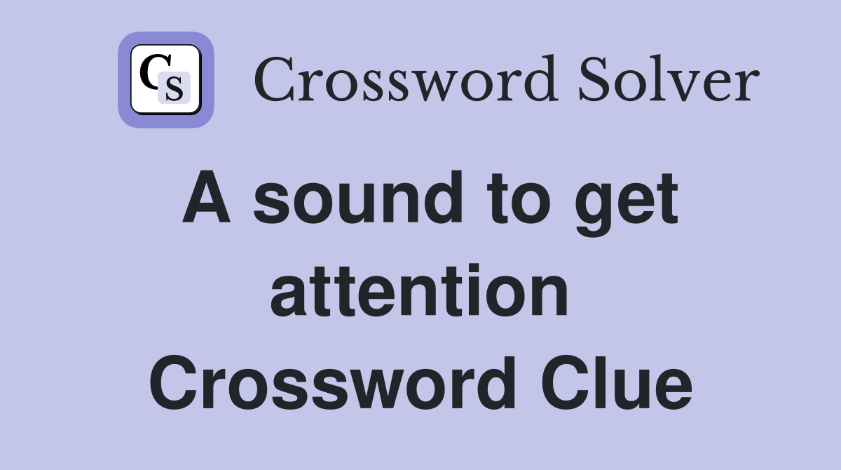 A sound to get attention Crossword Clue