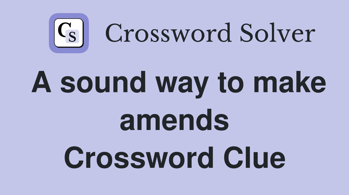A sound way to make amends Crossword Clue