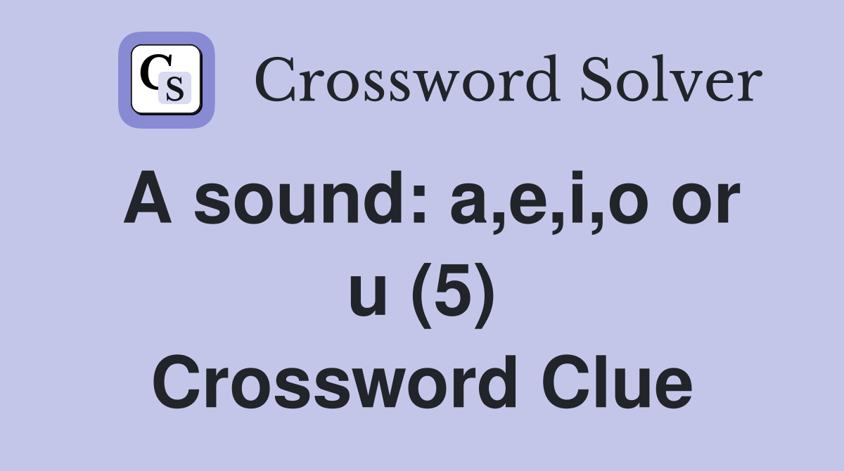 A sound: a,e,i,o or u (5) Crossword Clue