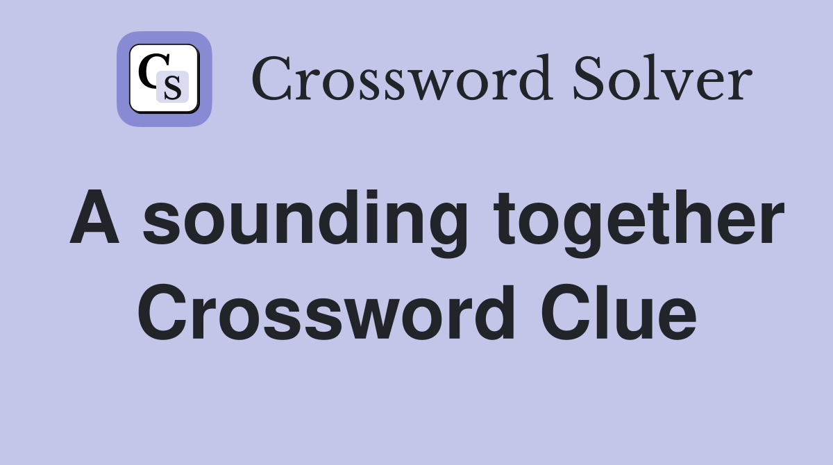 A sounding together Crossword Clue