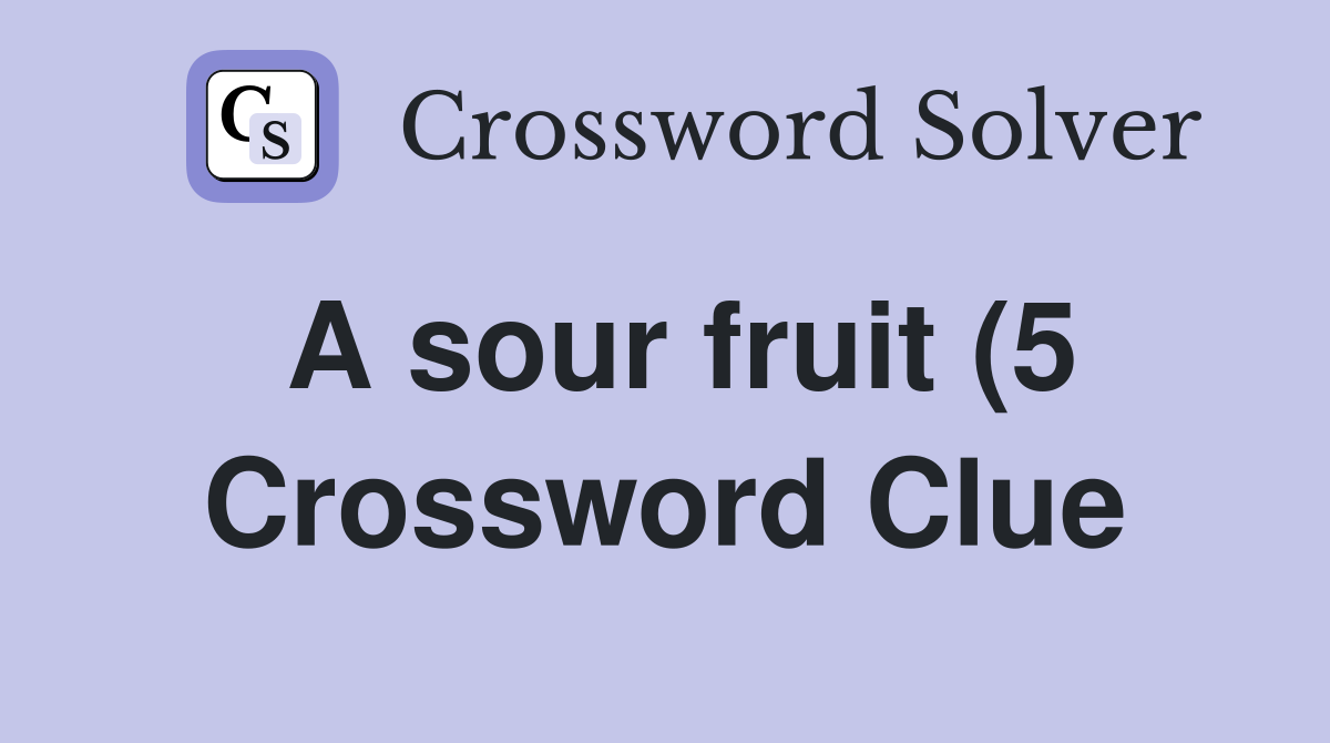 A sour fruit (5) Crossword Clue Answers Crossword Solver A sour fruit (5) Crossword Clue Answers Crossword Solver