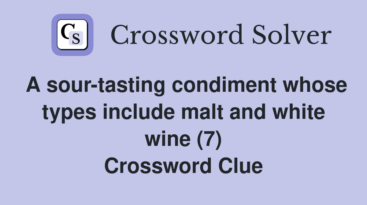 A sour-tasting condiment whose types include malt and white wine (7) Crossword Clue