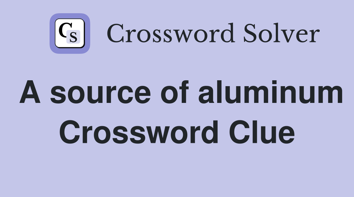 A source of aluminum Crossword Clue