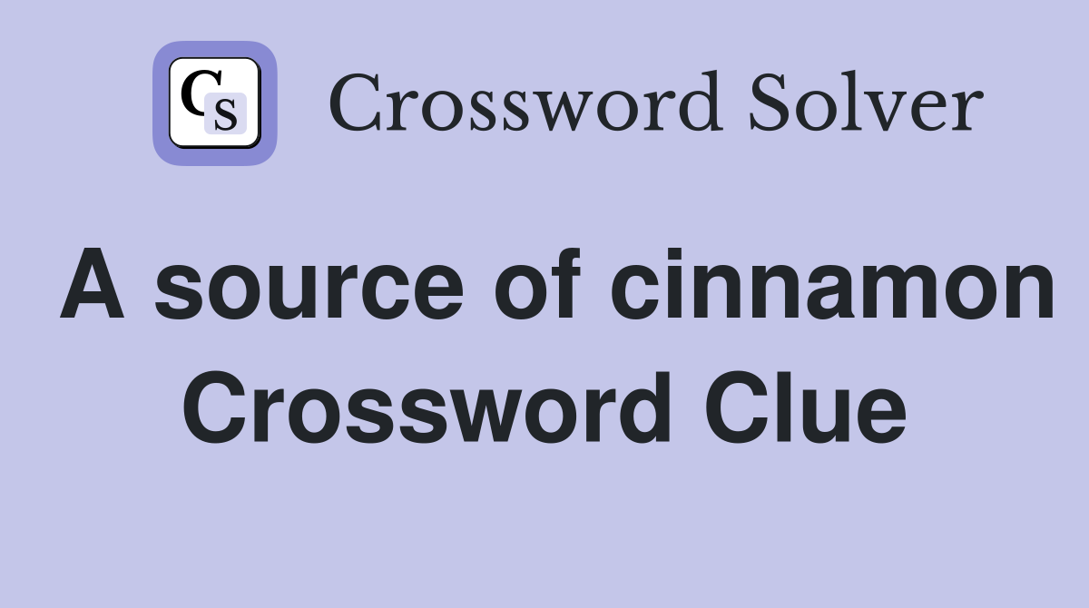 A source of cinnamon Crossword Clue