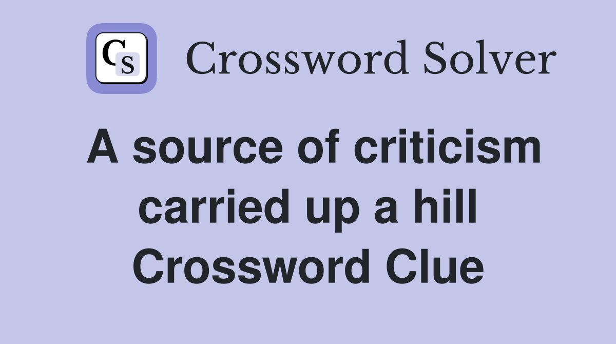 A source of criticism carried up a hill Crossword Clue