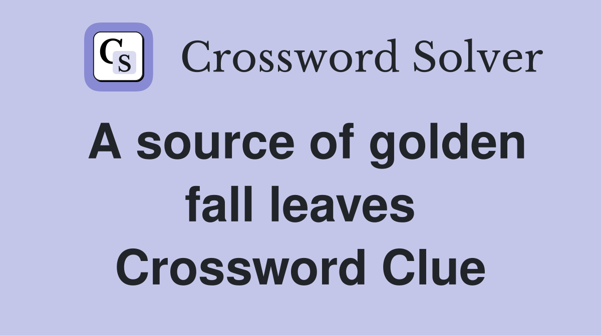 A source of golden fall leaves Crossword Clue